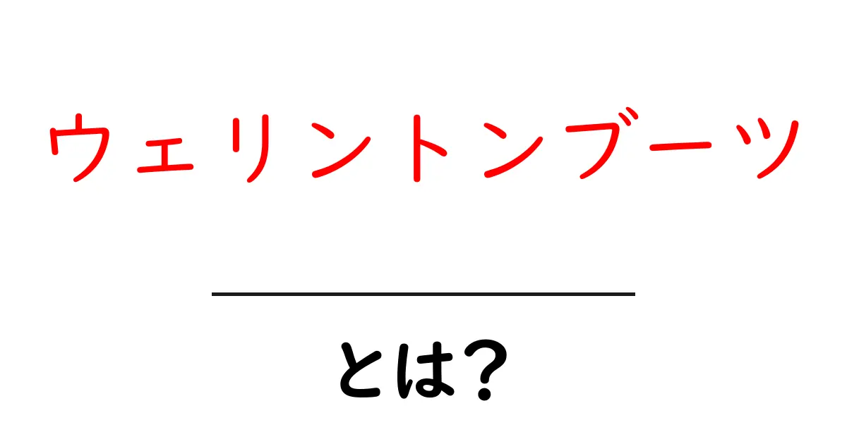 ウェリントンブーツとは？初心者でもわかる完全ガイド共起語・同意語・対義語も併せて解説！