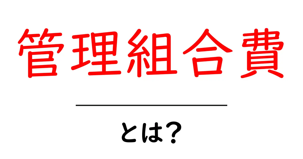 管理組合費とは？初心者向けに解説する分かりやすいガイド共起語・同意語・対義語も併せて解説！