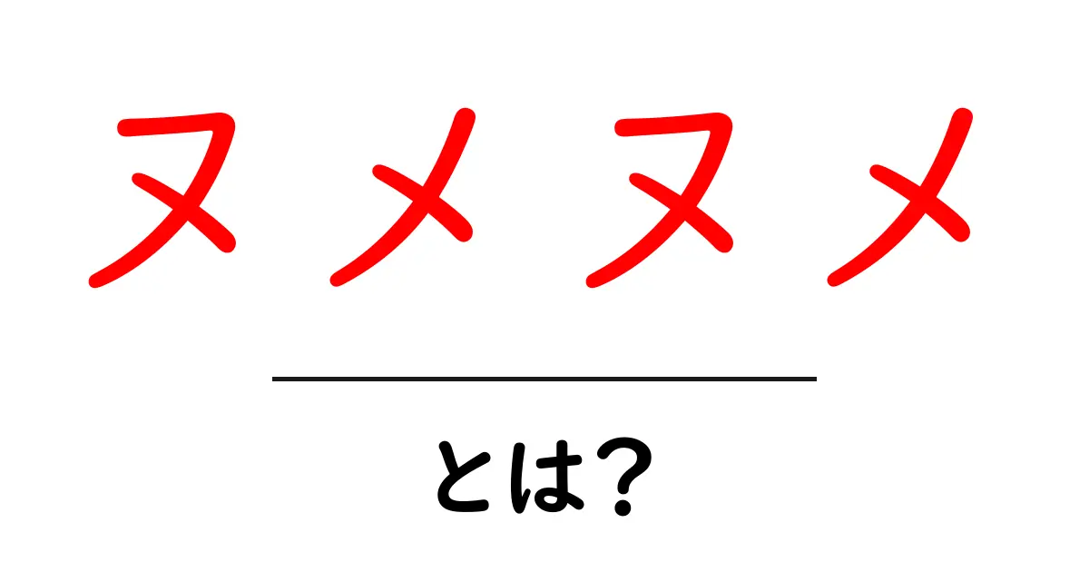 ヌメヌメ・とは?初心者でも分かる意味と使い方ガイド共起語・同意語・対義語も併せて解説!