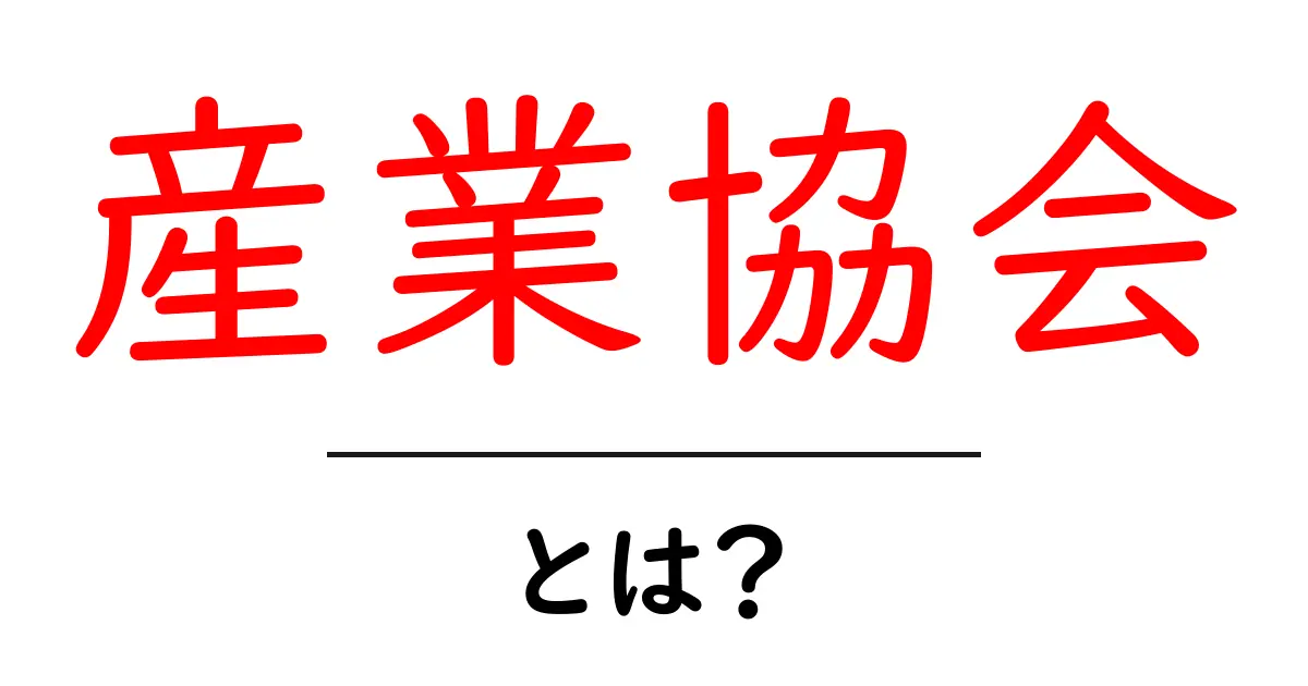 産業協会・とは？初心者にも分かる基本と役割を丁寧に解説共起語・同意語・対義語も併せて解説！