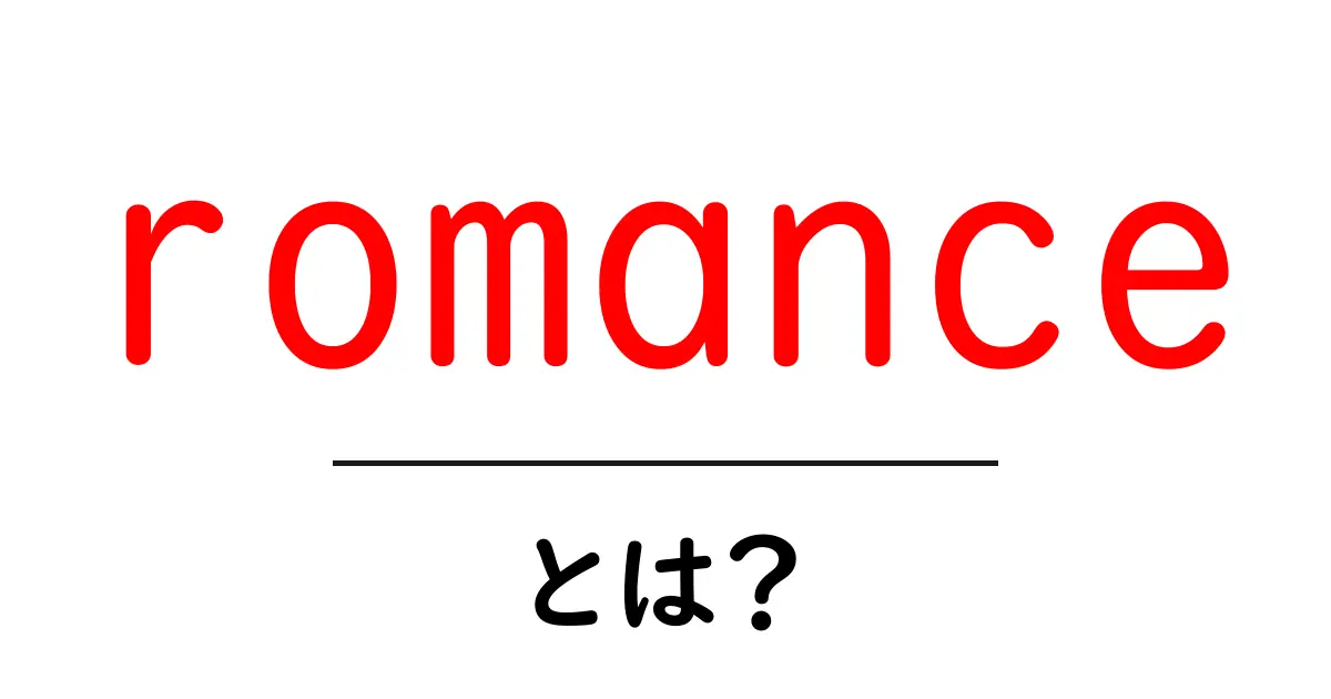 romanceとは?初心者が知っておきたい基本と使い方ガイド共起語・同意語・対義語も併せて解説!