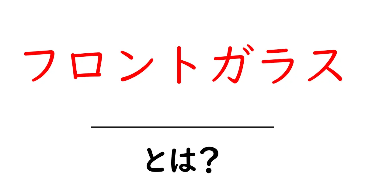 フロントガラスとは？車の前部ガラスの役割と安全の基本をわかりやすく解説共起語・同意語・対義語も併せて解説！