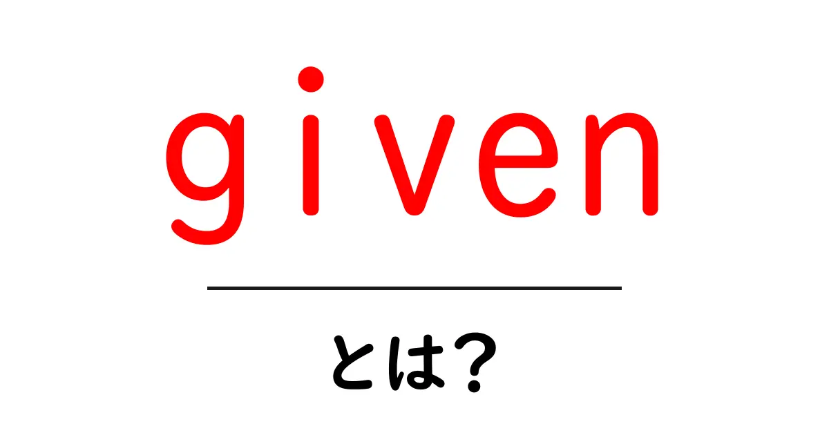 given・とは？初心者にも分かる使い方と意味の解説共起語・同意語・対義語も併せて解説！