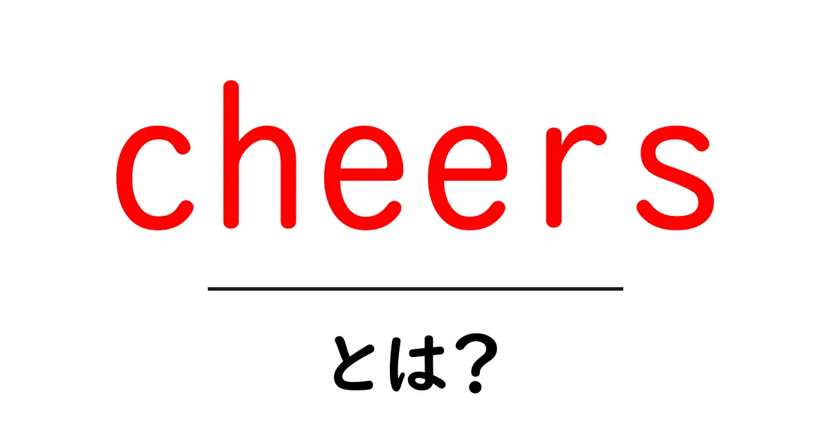 cheersとは？初心者向けガイド：使い方と意味を徹底解説共起語・同意語・対義語も併せて解説！