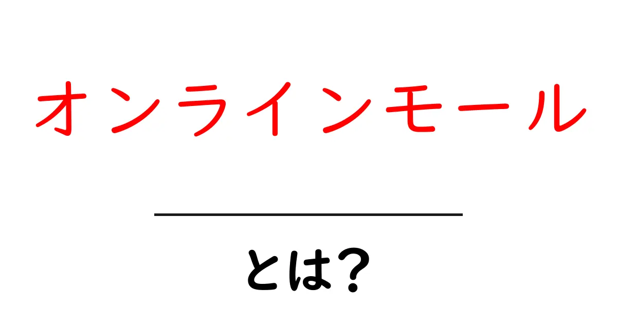 オンラインモールとは?初心者にも分かる仕組みと使い方ガイド共起語・同意語・対義語も併せて解説!