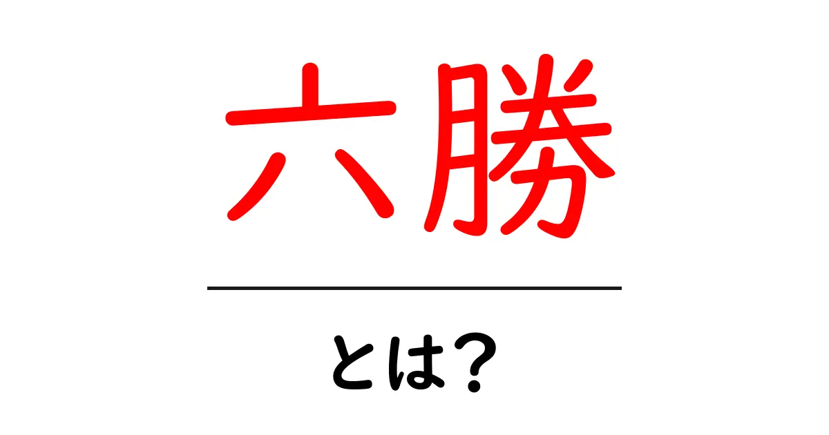 六勝・とは?初心者向けに分かりやすく解説する完全ガイド共起語・同意語・対義語も併せて解説!