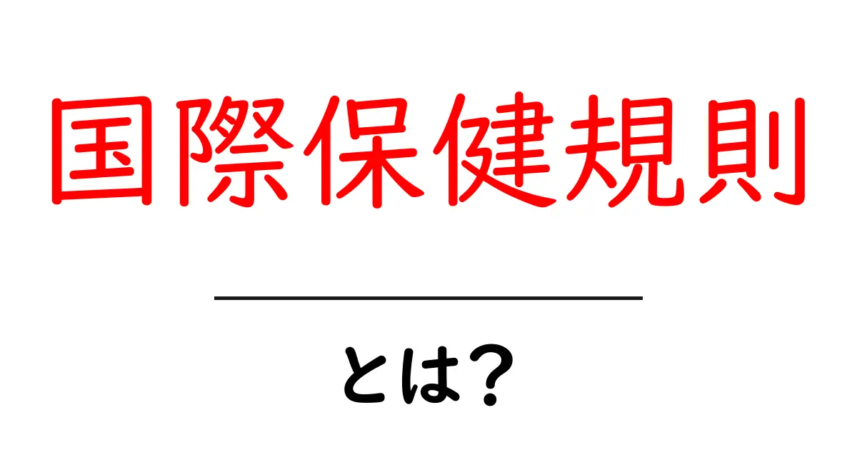 国際保健規則とは？初心者にも分かる基礎ガイド共起語・同意語・対義語も併せて解説！