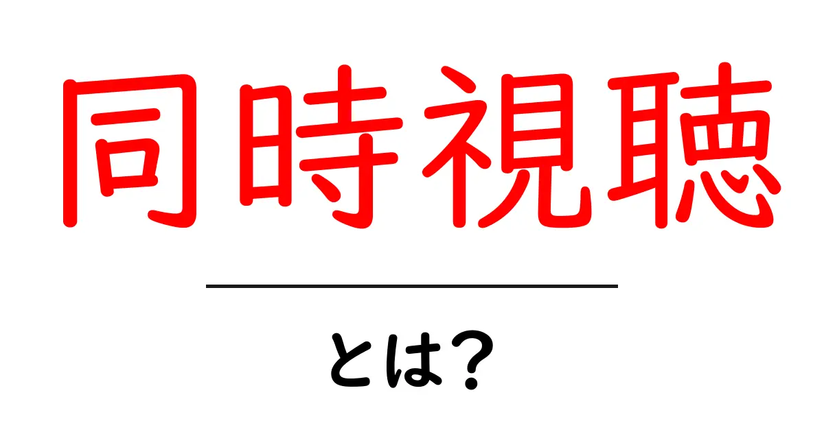 同時視聴・とは？初心者にもわかる基本と使い方ガイド共起語・同意語・対義語も併せて解説！