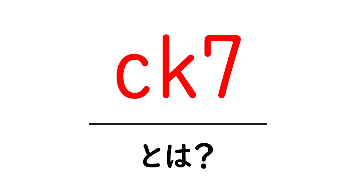 ck7・とは？初心者のためのわかりやすい解説ガイド共起語・同意語・対義語も併せて解説！