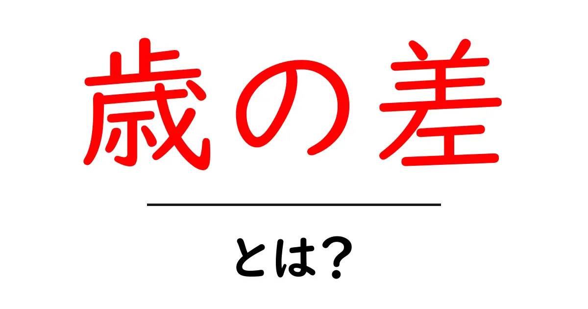 歳の差とは？年齢差の意味を初心者にもわかりやすく解説共起語・同意語・対義語も併せて解説！