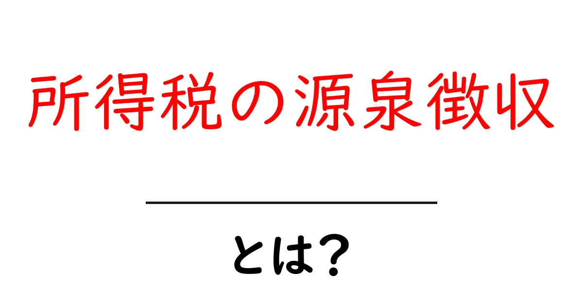 所得税の源泉徴収とは?初心者でも分かる仕組みとポイント共起語・同意語・対義語も併せて解説!