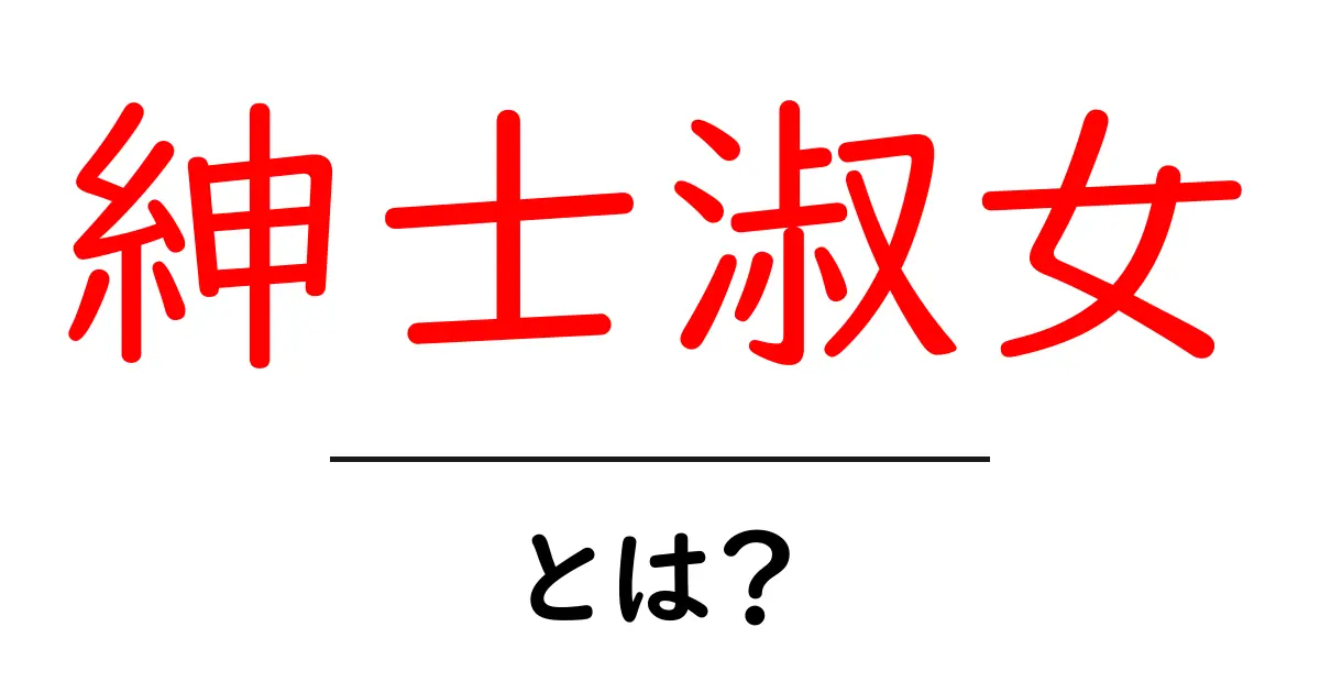 紳士淑女とは？初心者にもわかる基本ガイドと使い方共起語・同意語・対義語も併せて解説！