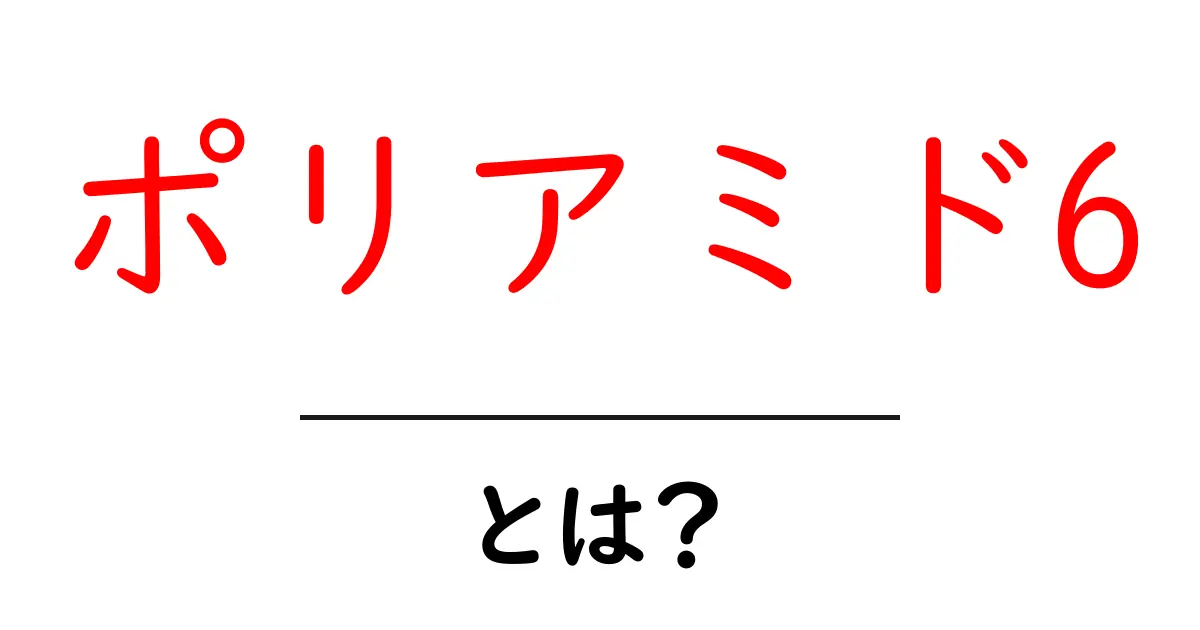 ポリアミド6・とは?初心者向けガイド:性質と用途をやさしく解説共起語・同意語・対義語も併せて解説!