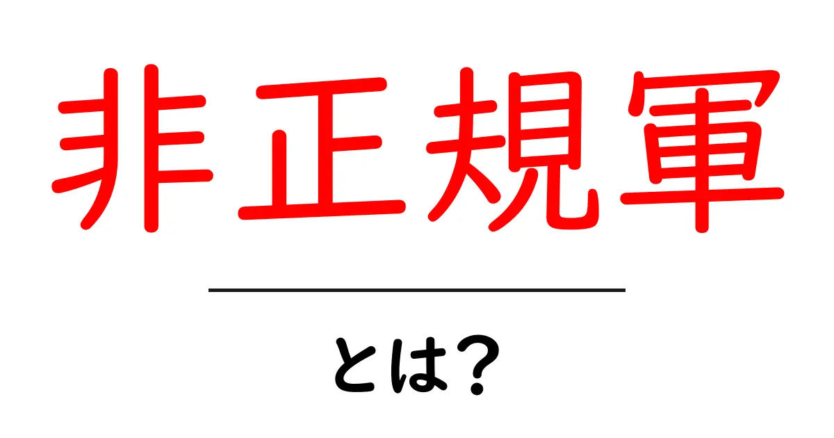 非正規軍・とは？初心者が知っておくべき基本と身近な例共起語・同意語・対義語も併せて解説！