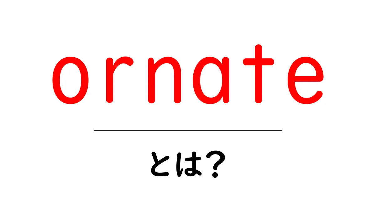 ornateとは？初心者向け解説：意味・使い方・例文で学ぶornate共起語・同意語・対義語も併せて解説！