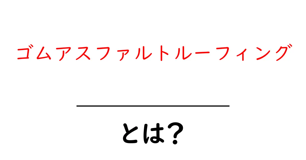 ゴムアスファルトルーフィング・とは?初めて知る人のためのやさしい解説共起語・同意語・対義語も併せて解説!