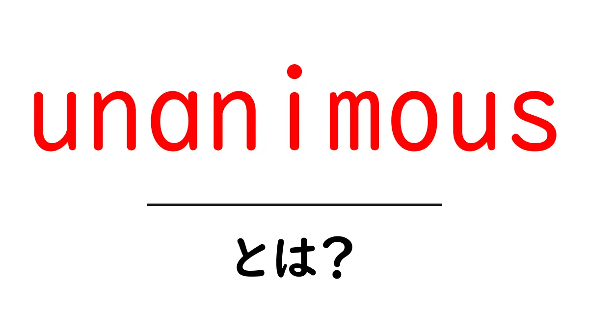 unanimousとは?意味と使い方を中学生にもわかる解説共起語・同意語・対義語も併せて解説!