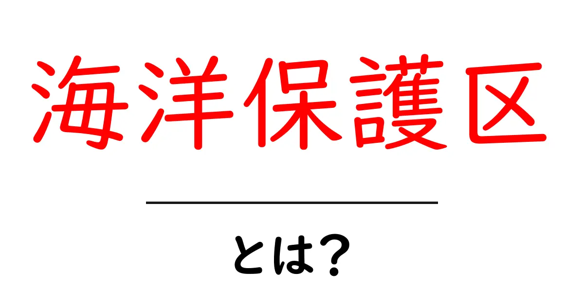 海洋保護区・とは？初心者にもわかる基本ガイド共起語・同意語・対義語も併せて解説！