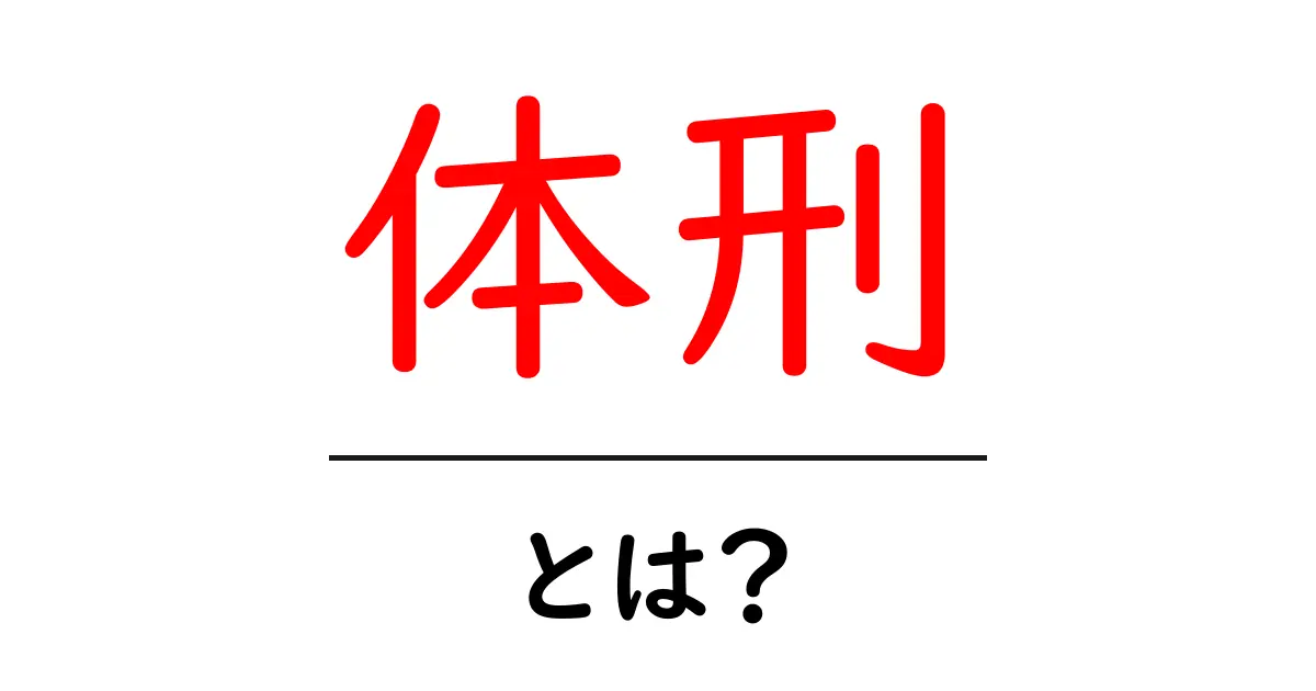 体刑・とは？歴史と現代の考え方をやさしく解説共起語・同意語・対義語も併せて解説！