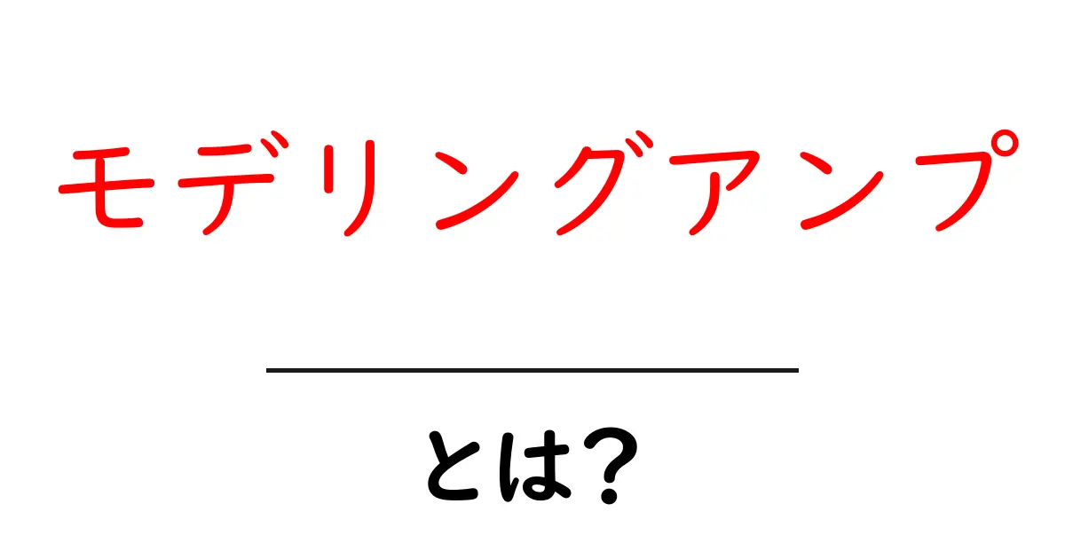 モデリングアンプ・とは？初心者が知っておく基本と魅力を徹底解説共起語・同意語・対義語も併せて解説！