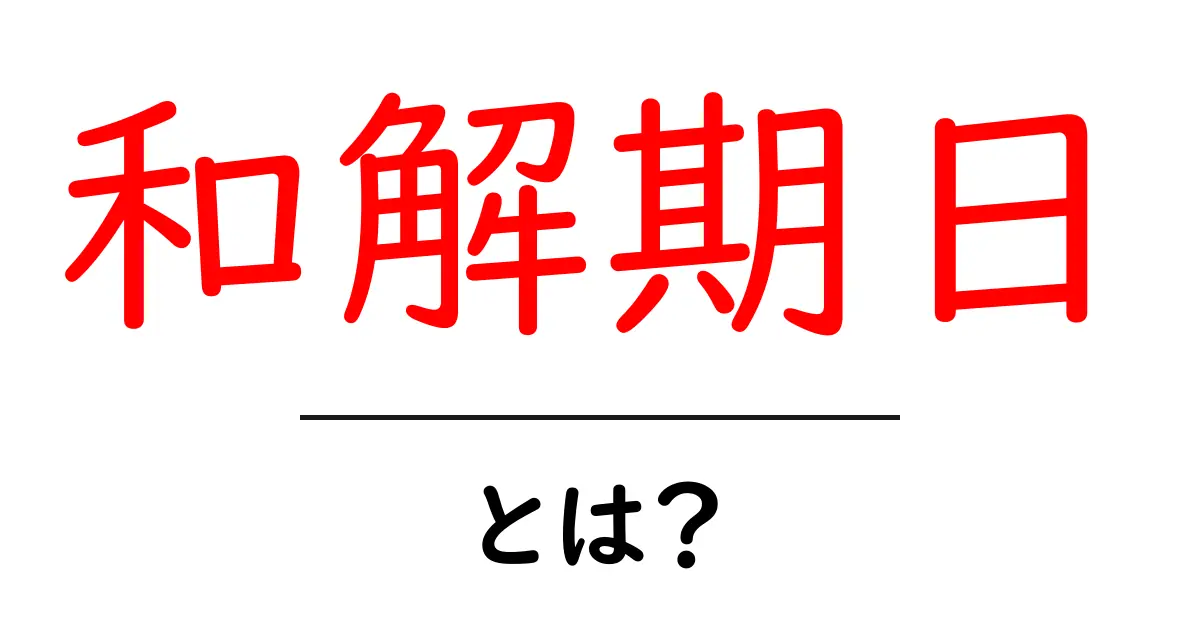 和解期日とは？初心者にもわかる基本ガイド共起語・同意語・対義語も併せて解説！