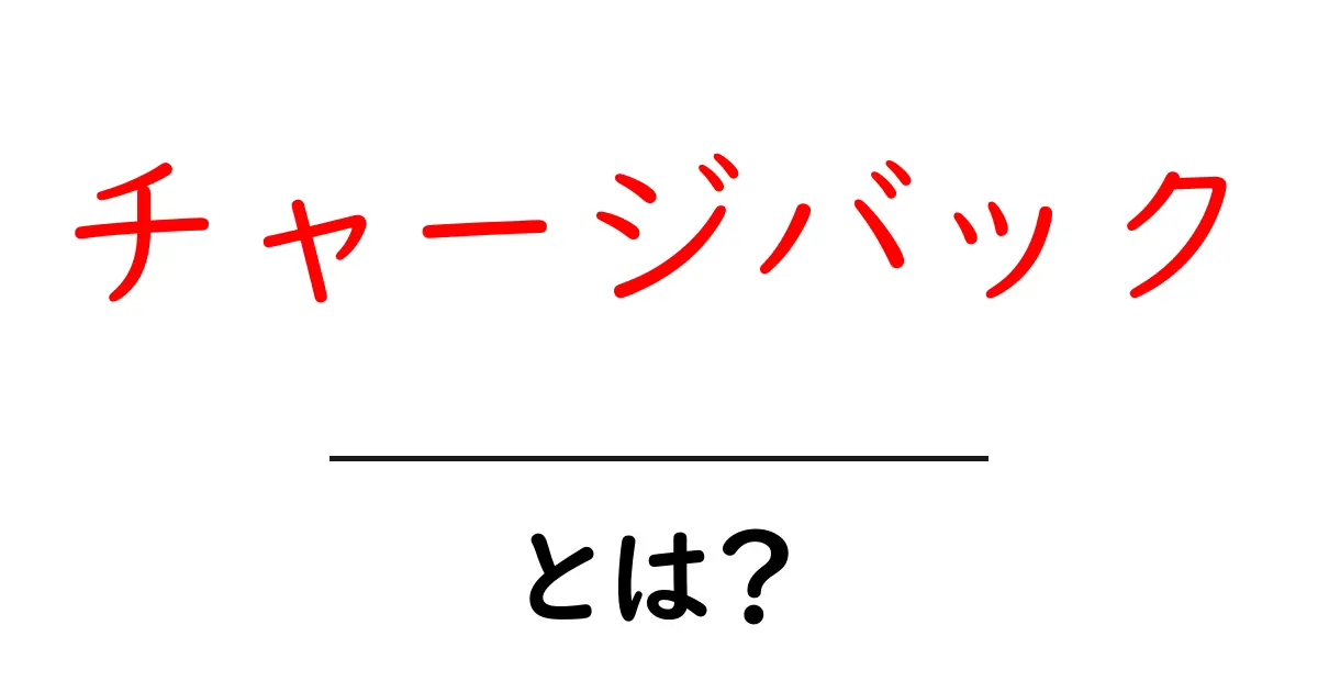 チャージバック・とは？初心者のための基礎ガイド：仕組みと実務対処法共起語・同意語・対義語も併せて解説！