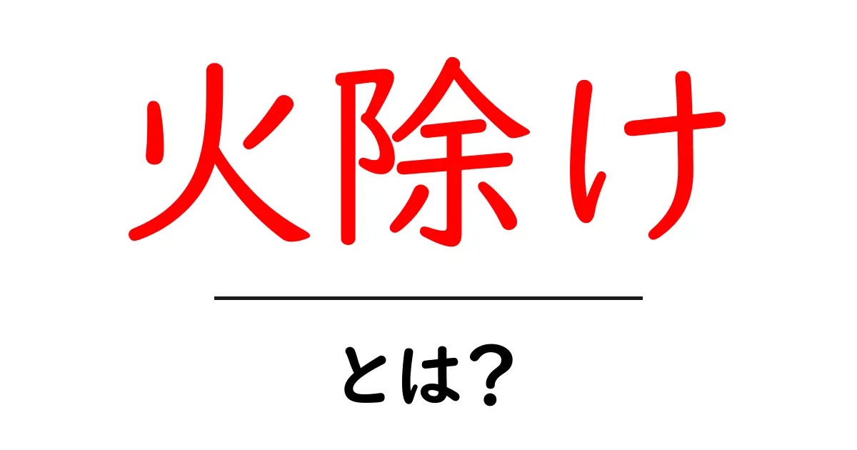 火除け・とは？伝統と現代の防火をわかりやすく解説共起語・同意語・対義語も併せて解説！