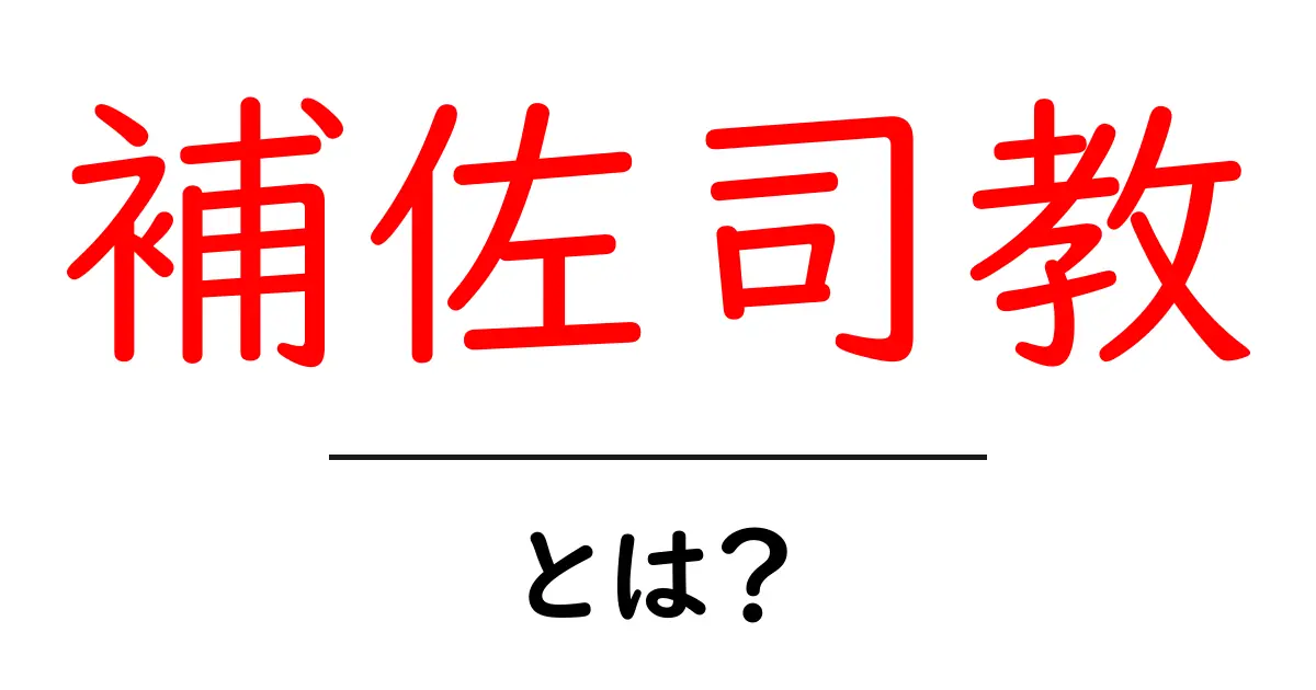 補佐司教・とは？初心者にもわかる意味と役割を徹底解説共起語・同意語・対義語も併せて解説！