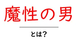 魔性の男とは?魅力の理由と落とし穴を徹底解説共起語・同意語・対義語も併せて解説!