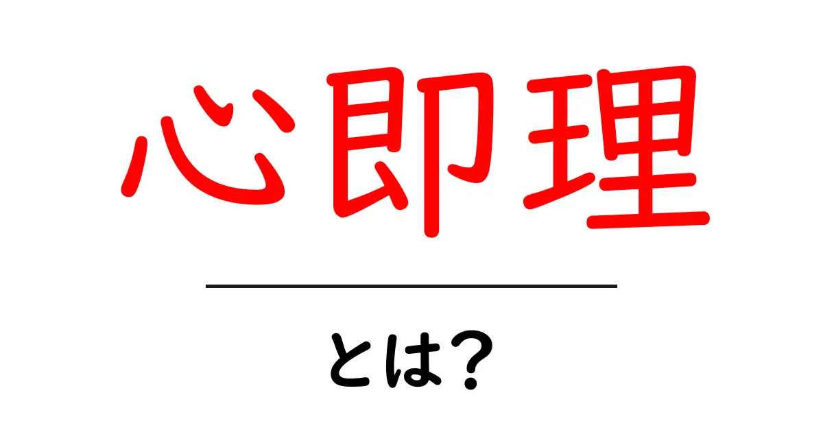 心即理とは?初心者向けにわかりやすく解説する入門ガイド共起語・同意語・対義語も併せて解説!