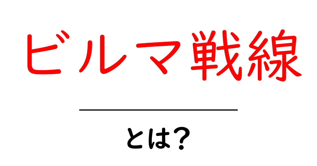 ビルマ戦線とは？初心者向けに歴史の基礎をやさしく解説共起語・同意語・対義語も併せて解説！