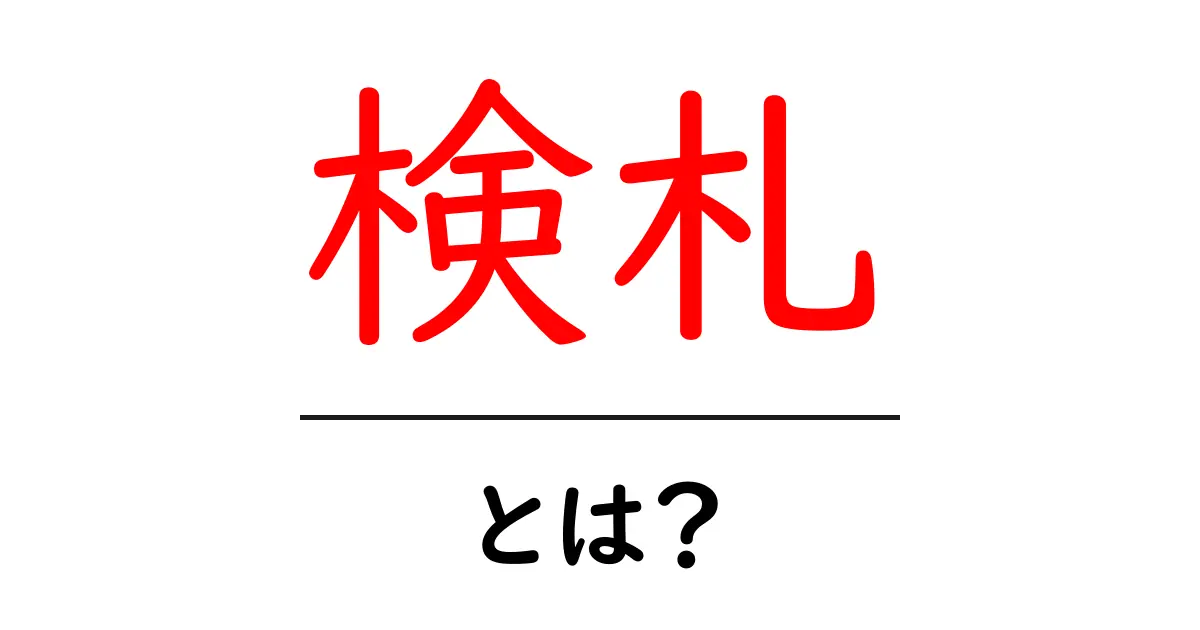 検札・とは？初心者向けに基本と実務の流れを解説共起語・同意語・対義語も併せて解説！