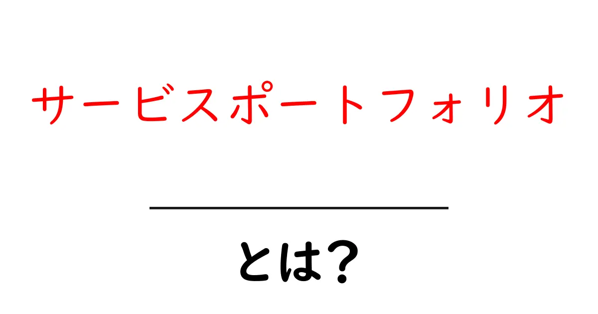 サービスポートフォリオ・とは？初心者が知っておく基本と活用法共起語・同意語・対義語も併せて解説！