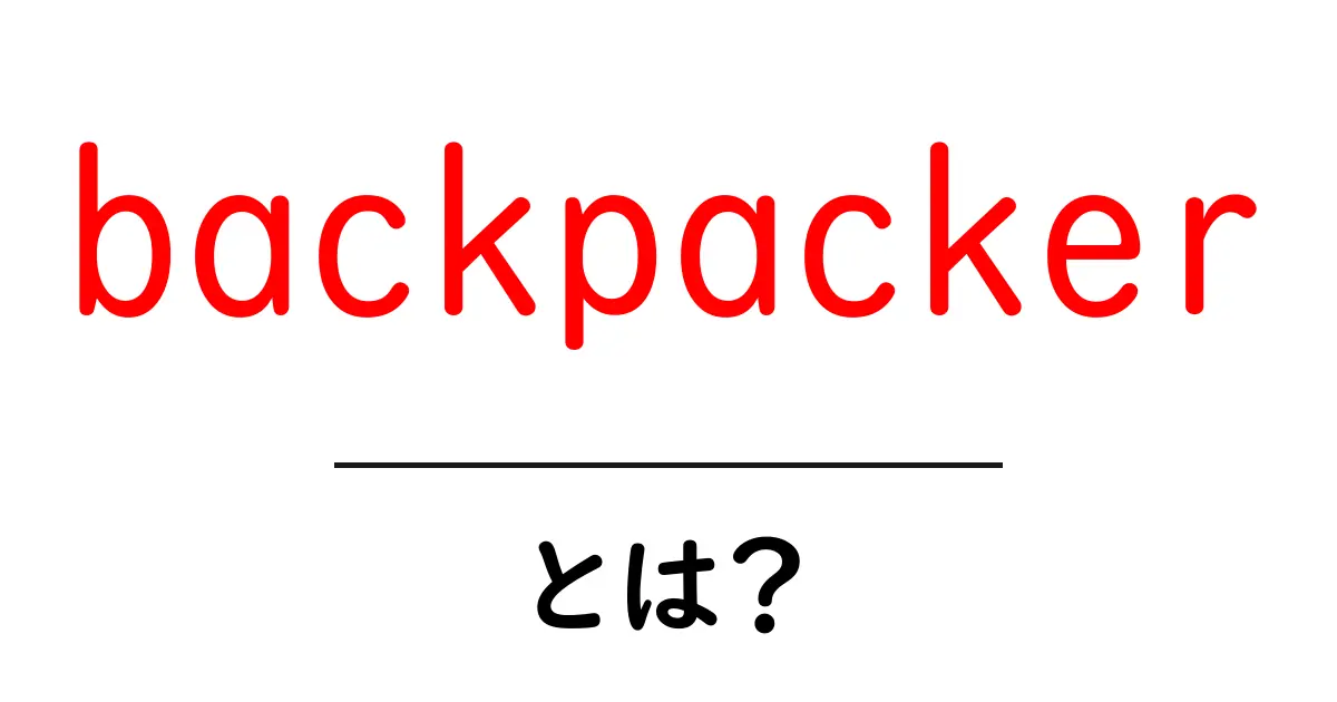 backpackerとは?初心者が知っておくべき基本と実践ガイド共起語・同意語・対義語も併せて解説!