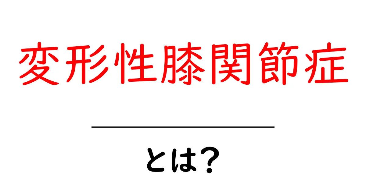 変形性膝関節症・とは？初心者向けに原因・症状・治療をやさしく解説共起語・同意語・対義語も併せて解説！