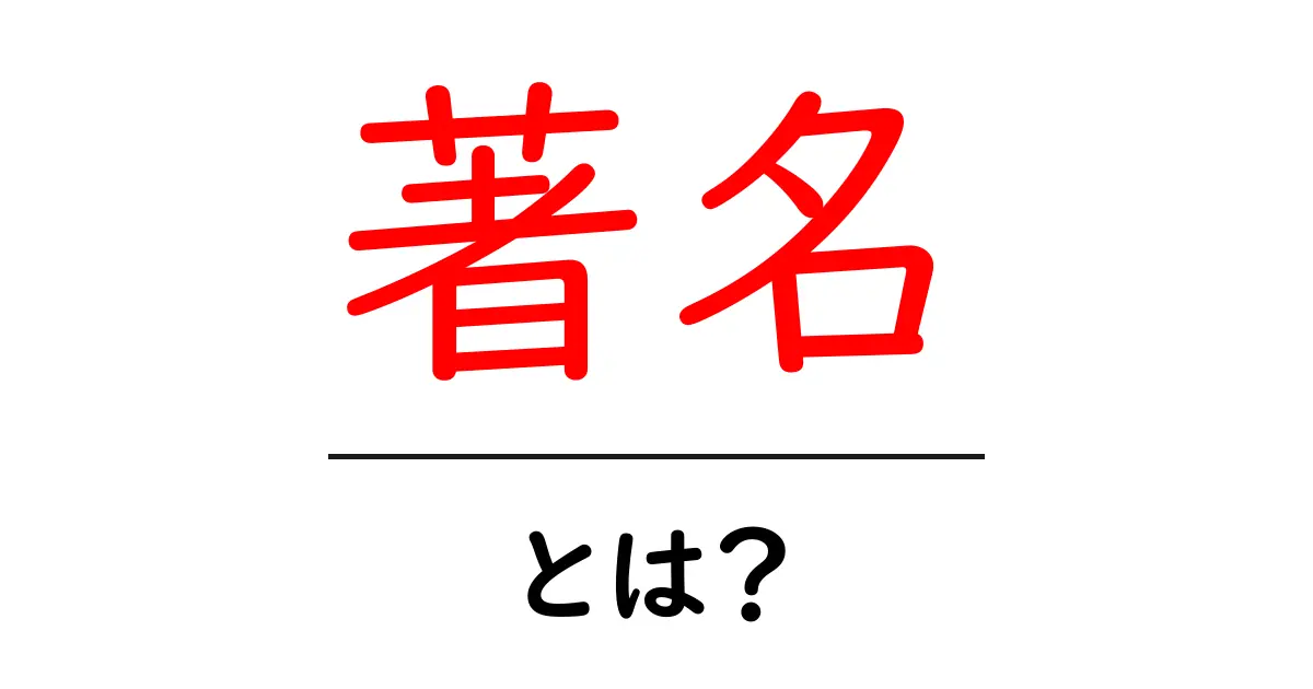 著名・とは?初心者にもわかる意味と使い方ガイド共起語・同意語・対義語も併せて解説!