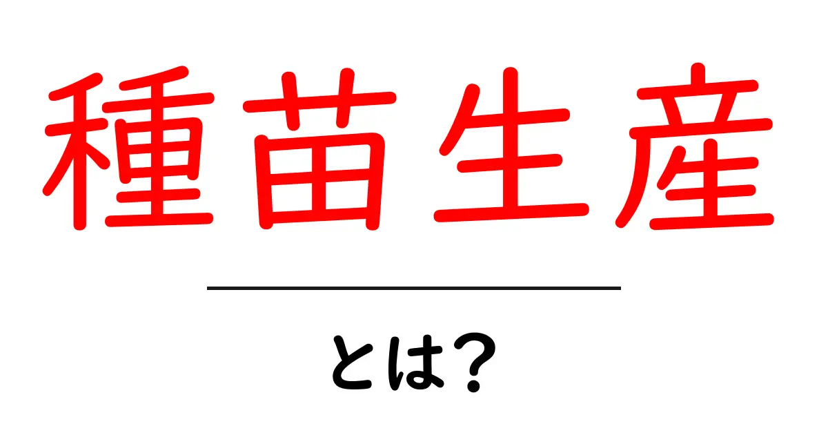 種苗生産・とは？初心者にもわかる苗づくりの基本共起語・同意語・対義語も併せて解説！