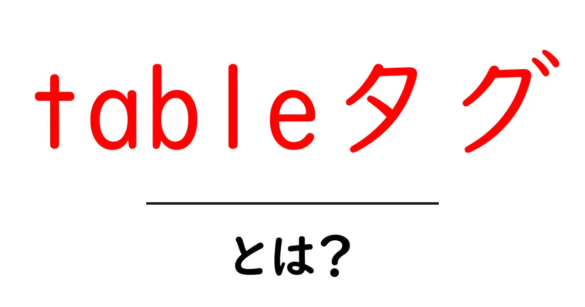 tableタグ・とは？初心者にも分かる使い方と実例ガイド共起語・同意語・対義語も併せて解説！