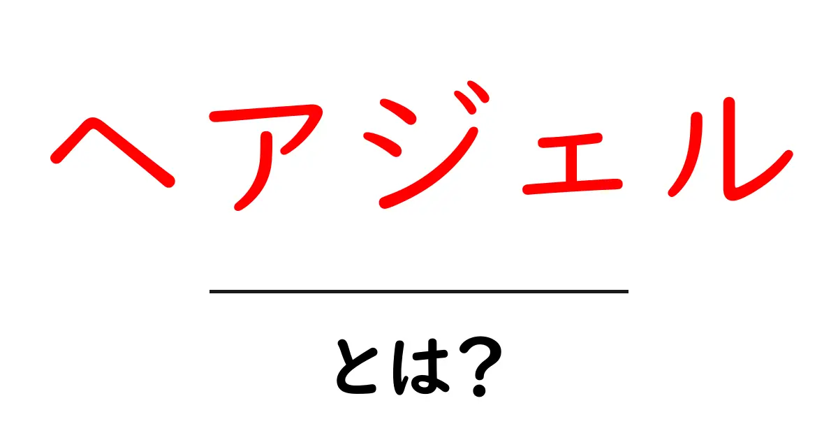 ヘアジェルとは？初心者にも分かる使い方と選び方ガイド共起語・同意語・対義語も併せて解説！