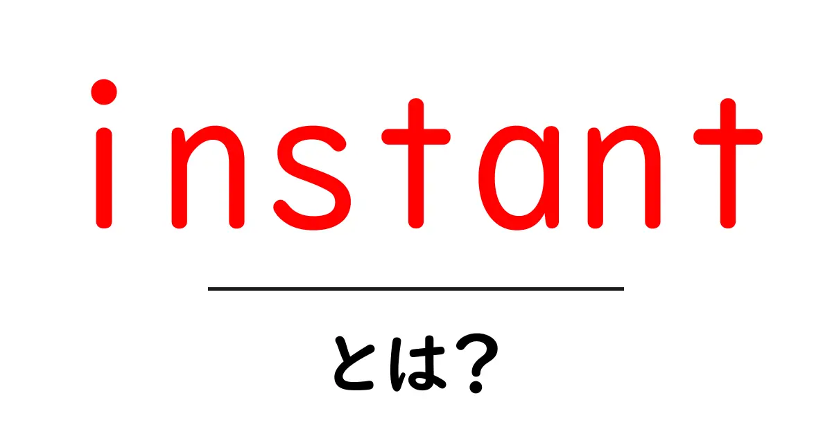 instant・とは？初心者にもわかる意味と使い方ガイド共起語・同意語・対義語も併せて解説！
