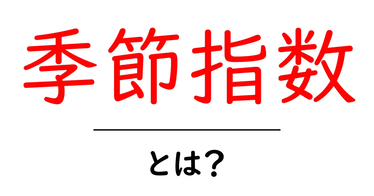 季節指数・とは?初心者でも分かる基礎解説と使い方のコツ共起語・同意語・対義語も併せて解説!
