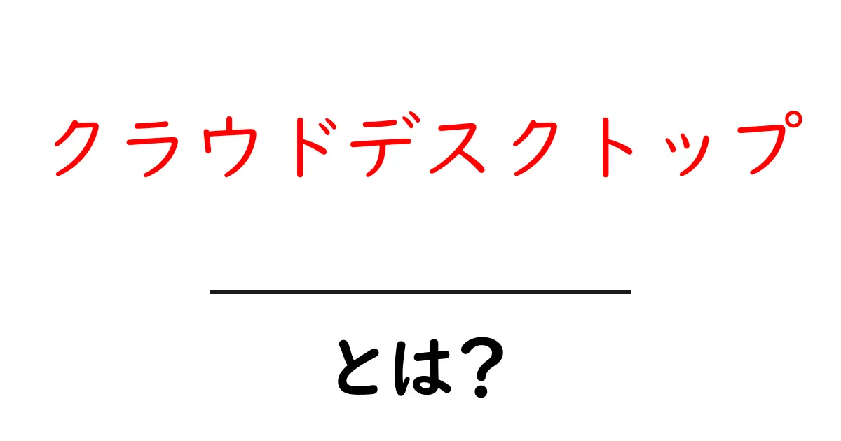 クラウドデスクトップとは?初心者にもわかる仕組みと活用法共起語・同意語・対義語も併せて解説!