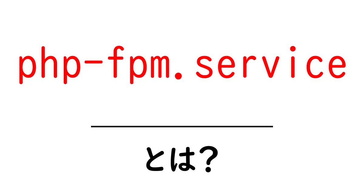 php-fpm.serviceとは？仕組みと使い方を初心者向けに解説共起語・同意語・対義語も併せて解説！