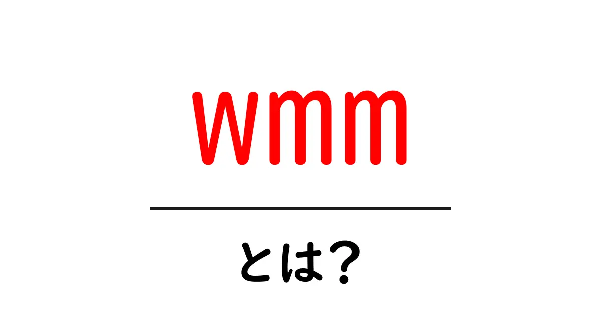 wmmとは？初心者にも分かる意味と使い方ガイド共起語・同意語・対義語も併せて解説！