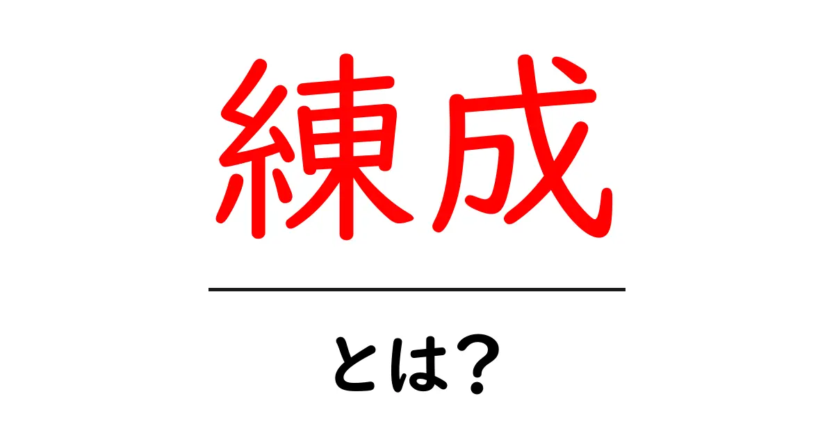 練成とは？初心者が知っておくべき意味と使い方ガイド共起語・同意語・対義語も併せて解説！