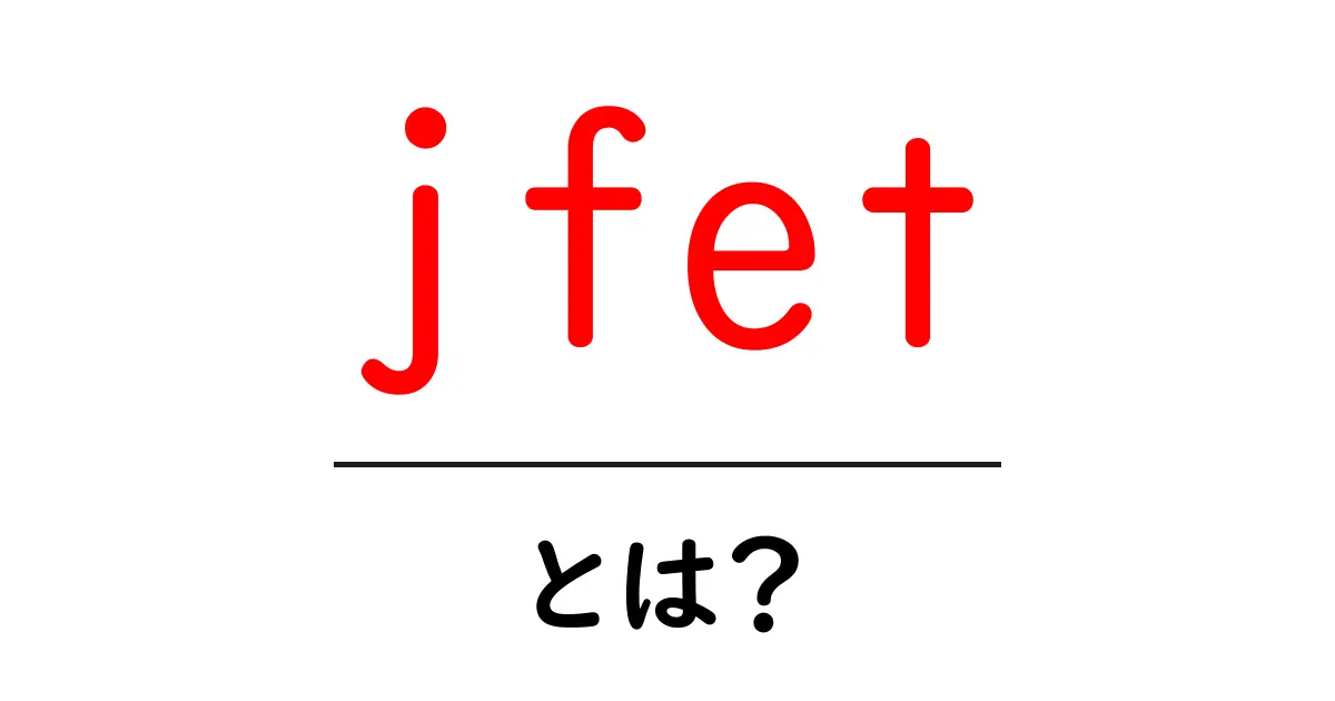 jfet・とは？初心者向けに分かるJ-FETのしくみと使い方共起語・同意語・対義語も併せて解説！
