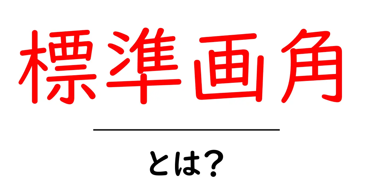 標準画角とは？初心者のためのやさしい解説ガイド共起語・同意語・対義語も併せて解説！