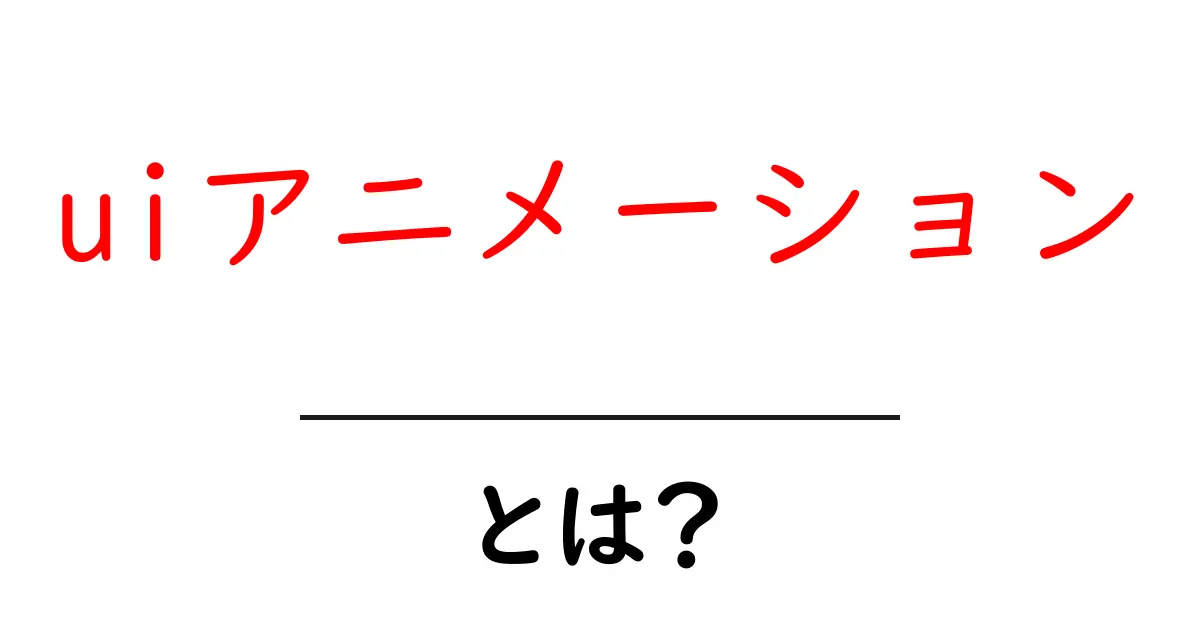 uiアニメーション・とは?初心者でもわかる基本と実例共起語・同意語・対義語も併せて解説!