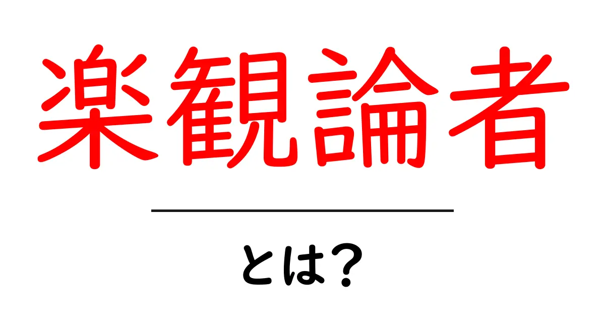 楽観論者とは?初心者でも分かる意味と使い方ガイド共起語・同意語・対義語も併せて解説!