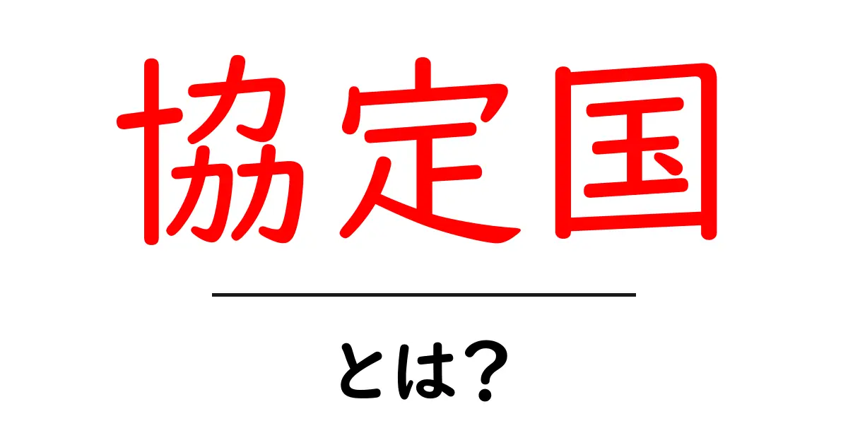 協定国・とは？意味と仕組みを初心者向けにわかりやすく解説共起語・同意語・対義語も併せて解説！
